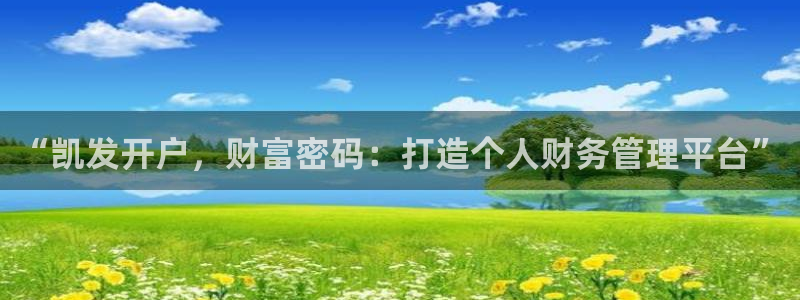 彩虹多多2代理注册：“凯发开户，财富密码：打造个人财务管理平台”
