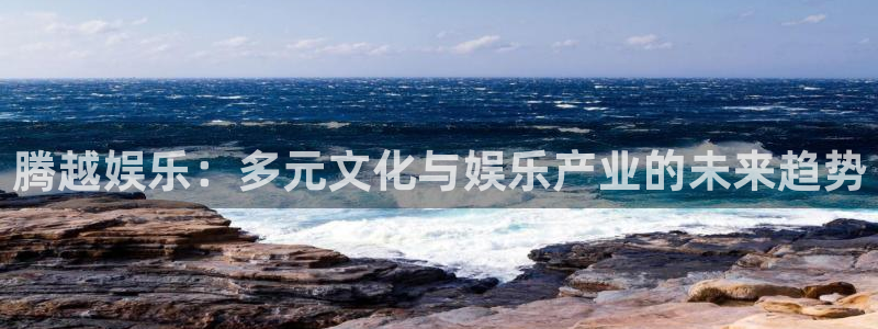 彩虹多多集团：腾越娱乐：多元文化与娱乐产业的未来趋势