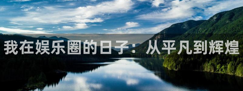 彩虹多多体育平台登录入口：我在娱乐圈的日子：从平凡到辉煌