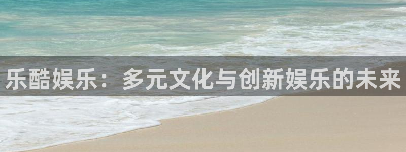 彩虹多多3登录：乐酷娱乐：多元文化与创新娱乐的未来